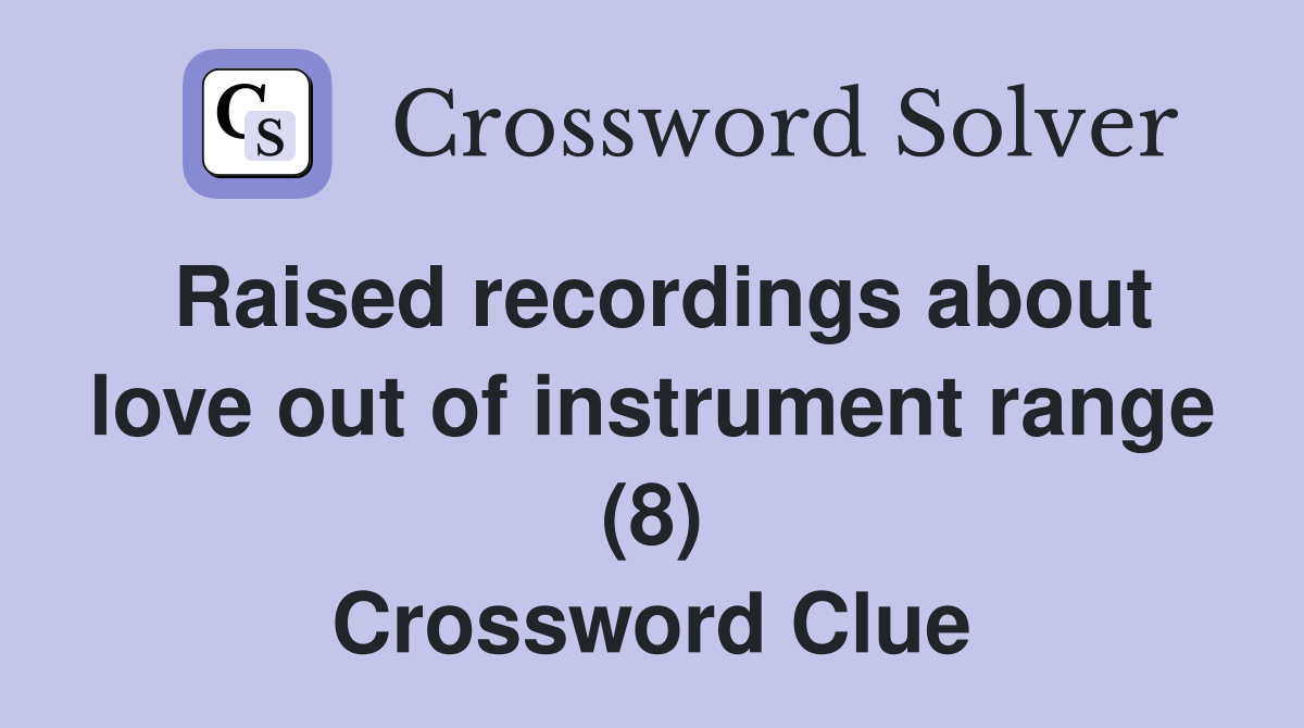 Raised recordings about love out of instrument range (8) Crossword